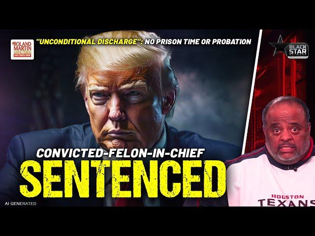 Convicted-Felon-In-Chief Donald Trump SENTENCED In Hush Money Case | Roland Martin