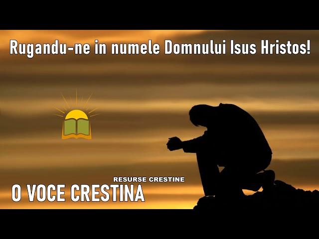 Rugandu-ne in numele Domnului Isus Hristos ! - O voce crestina - Resurse crestine - Aboneaza-te