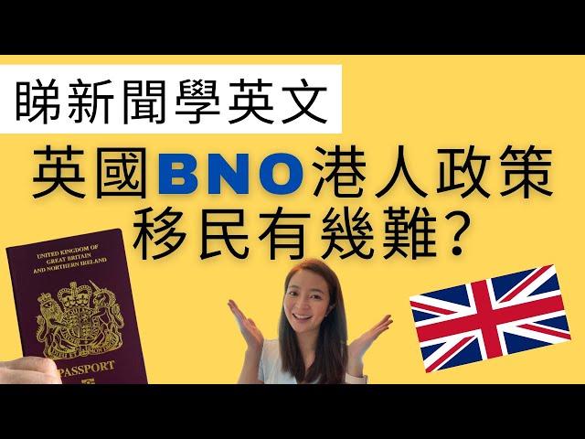 【移民英國】 睇新聞 學英文- 英國BNO 港人政策/移民容唔容易？(日常英語/會話）