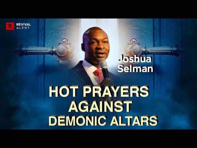 Hot prophetic prayers against demonic altars- Apostle Joshua Selman