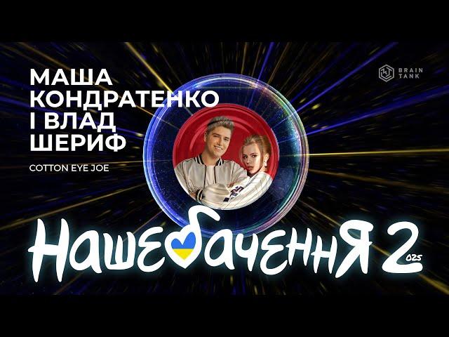 МАША КОНДРАТЕНКО і ВЛАД ШЕРИФ - " COTTONE EYE JOE" | НАШЕБАЧЕННЯ 2025