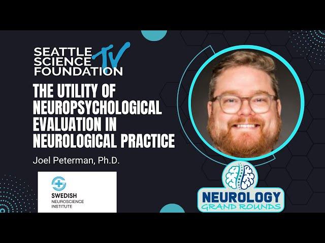 The Utility of Neuropsychological Evaluation in Neurological Practice – Joel Peterman, Ph.D.