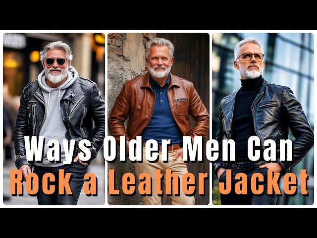 10 Ways Older Men Can Rock a Leather Jacket | Look Masculine & Stylish! | Fashion For Men