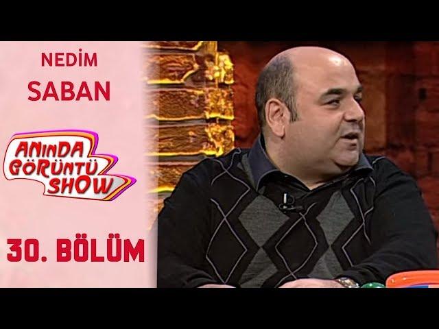 Anında Görüntü Show 30. Bölüm Tek Parça - NEDİM SABAN