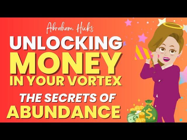 Unlocking Money in your Vortex - The Secrets of Abundance - Abraham Hicks Workshop