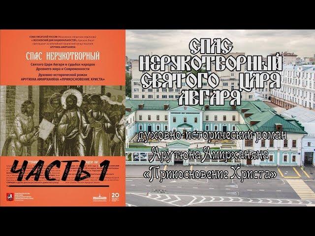 Часть 1. СПАС НЕРУКОТВОРНЫЙ СВЯТОГО ЦАРЯ АВГАРЯ. Роман Арутюна Амирханяна «Прикосновение Христа».