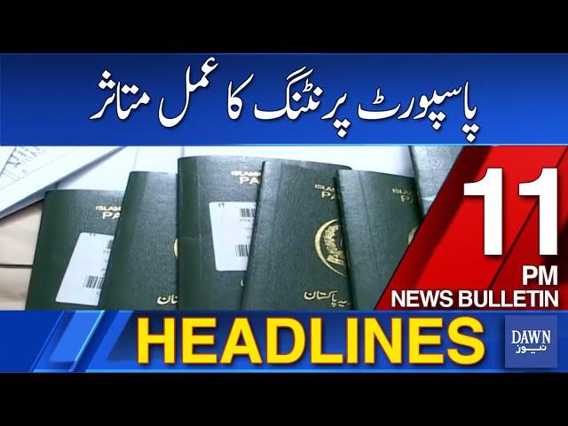 Dawn News Headlines: 11 PM | Passport Printing Process Affected