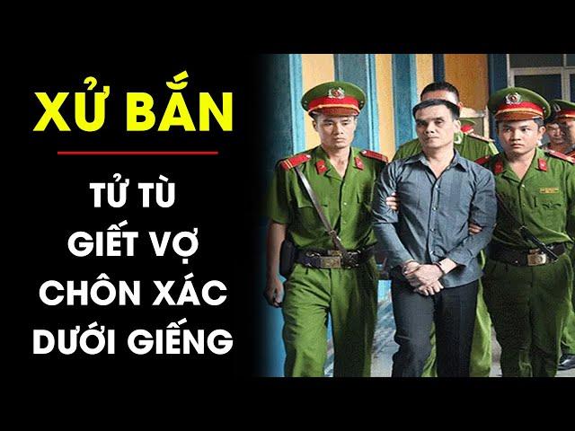 XỬ BẮN tên tử tù tàn độc giết vợ đổ xi măng chôn sâu dưới giếng | Điều tra TV