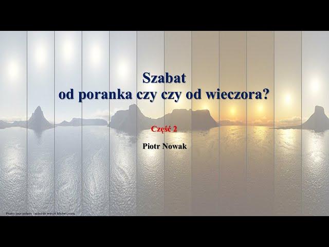 Szabat od poranka czy od wieczora? Piotr Nowak. Cz 2.