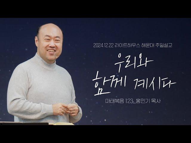 [우리와 함께 계시다] 24.12.22 라이트하우스 해운대 주일설교 (마1:23)_홍민기 목사