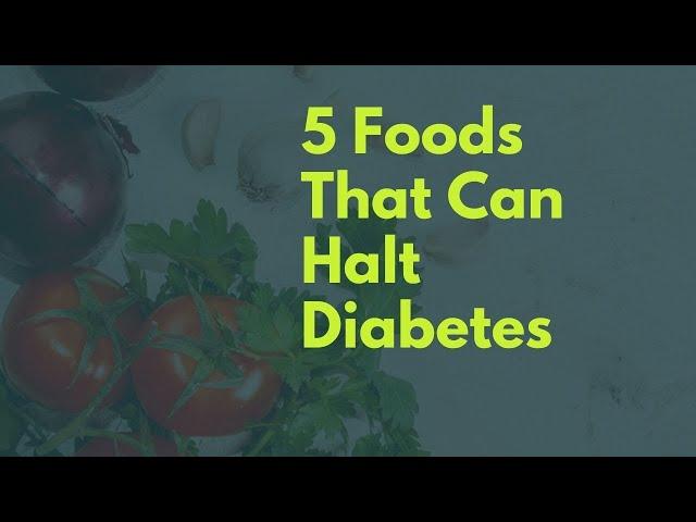 5 Foods That Can Halt Diabetes