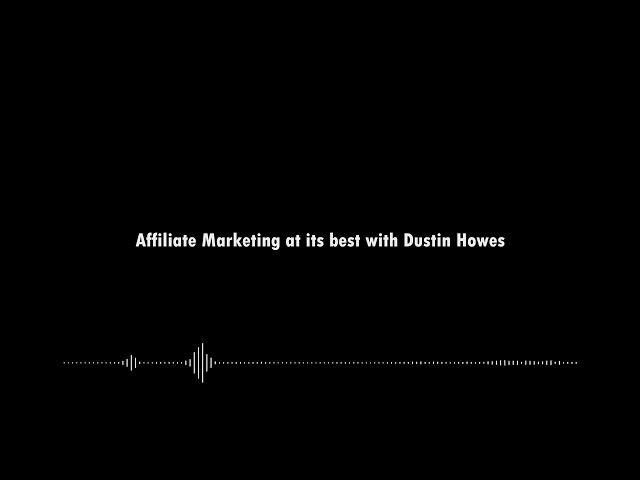 Affiliate Marketing at its best with Dustin Howes