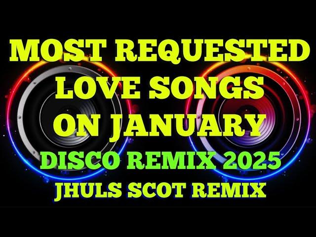 MOST REQUESTED LOVE SONGS ON JANUARY ( DISCO REMIX 2025 ) JHULS SCOT REMIX