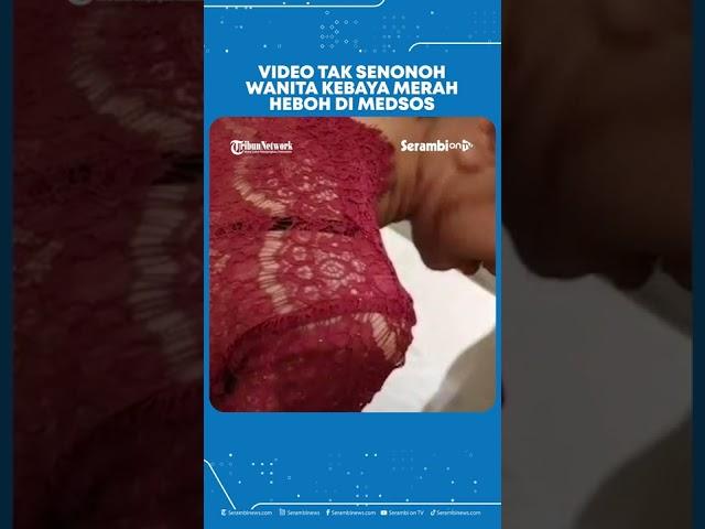 Heboh Video Tak Senonoh 16 Menit Wanita Pakai Kebaya Merah