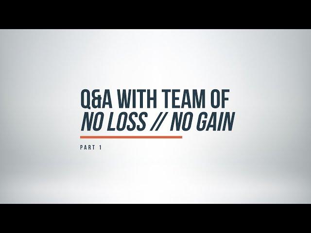 "No Loss // No Gain" Q&A: Part 1