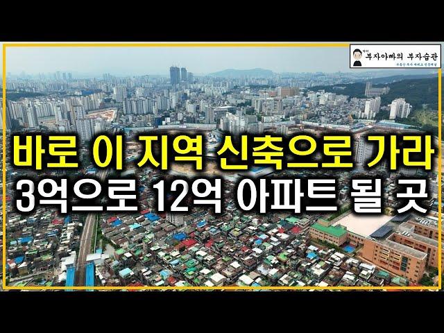 바로 이 지역 신축으로 가라 3억으로 12억 아파트 될 곳