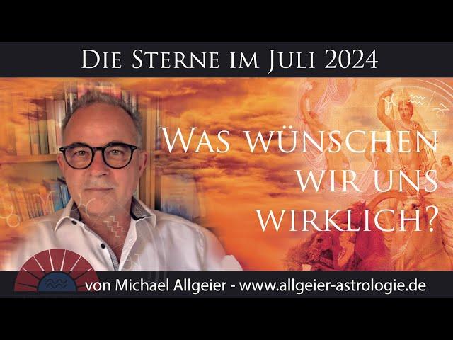 Was wünschen wir uns wirklich? | Juli 2024 | Astrologische Monatsprognose von Michael Allgeier