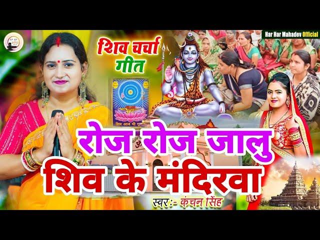 Kanchan Singh | रोज रोज जालू शिव के मंदिरवा | Shiv charcha geet | Shiv charcha bhajan | Shiv charcha