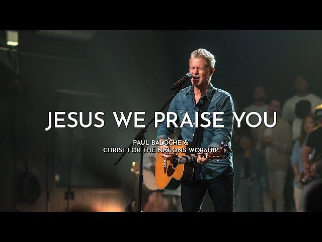 Jesus We Praise You - Paul Baloche @PaulBaloche-Leadworship  & Christ For The Nations Worship