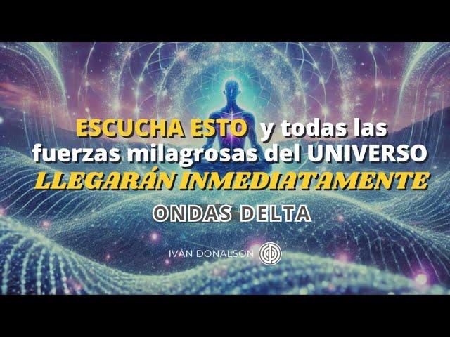 ESCUCHA ESTO Y TODAS LAS FUERZAS MILAGROSAS DEL UNIVERSO LLEGARAN INMEDIATAMENTE - ONDAS DELTA