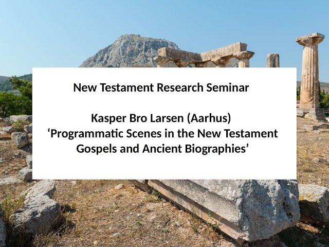 Kasper Bro Larsen (Aarhus), ‘Programmatic Scenes in the NT Gospels and Ancient Biographies’