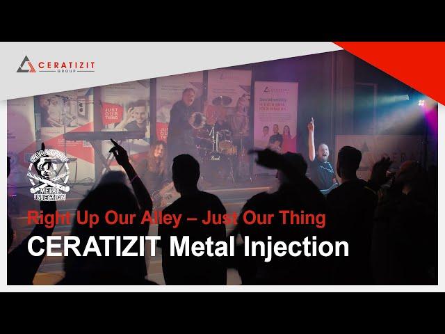 CERATIZIT Metal Injection - Right Up Our Alley – Just Our Thing