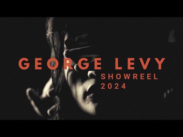 GEORGE LEVY | SHOWREEL 2024