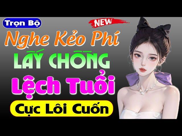 Vừa nghe đã thấy hứng thú: LẤY CHỒNG LỆCH TUỔI - Truyện tâm sự thầm kín đặc sắc 2024 #mcthuymai kể