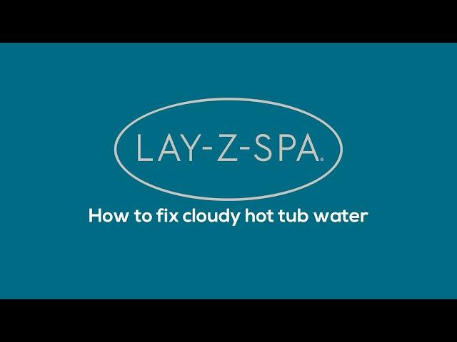 How to fix cloudy Lay-Z-Spa water