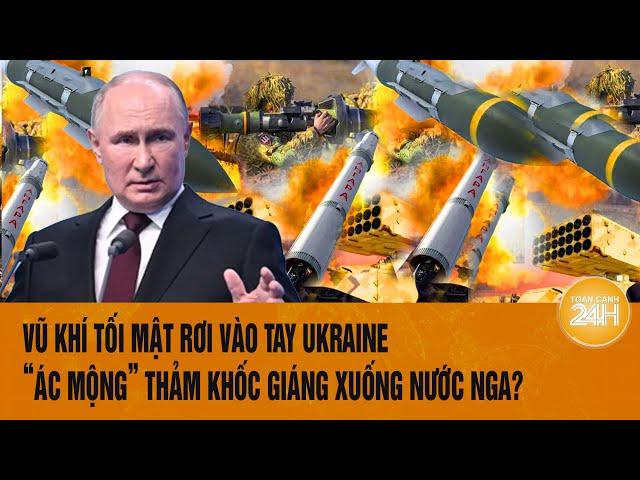 Thời sự quốc tế: Vũ khí tối mật rơi vào tay Ukraine, “ác mộng” thảm khốc giáng xuống nước Nga?