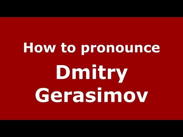 How to pronounce Dmitry Gerasimov (Russian/Russia) - PronounceNames.com