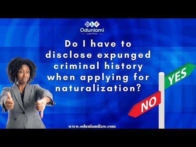 Do I have to disclose expunged criminal history when applying for naturalization?