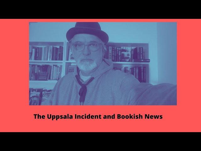 The Uppsala Incident and Bookish News