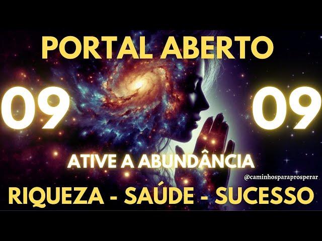 PORTAL ABERTO 09/09: MANIFESTE A RIQUEZA E ATRAIA ABUNDANCIA DE DINHEIRO - SUCESSO - SAÚDE