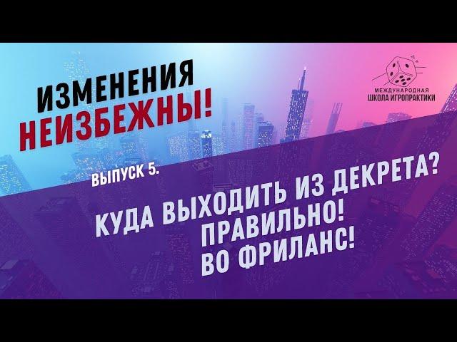 Рубрика «Изменения неизбежны».  Выпуск 5.  Куда выходить из декрета? Правильно! Во фриланс!