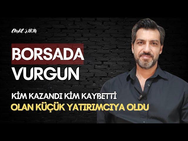 BORSADA VURGUN • KİM KAZANDI KİM KAYBETTİ • Emre ŞİRİN #borsa