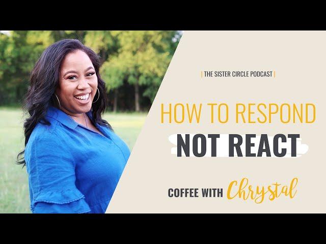 How to Respond, Not React