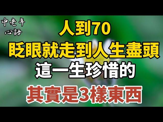 人到七十，眨眼就走到人生盡頭，這一生珍惜的，其實是3樣東西【中老年心語】#養老 #幸福#人生 #晚年幸福 #深夜#讀書 #養生 #佛 #為人處世#哲理