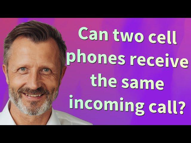 Can two cell phones receive the same incoming call?