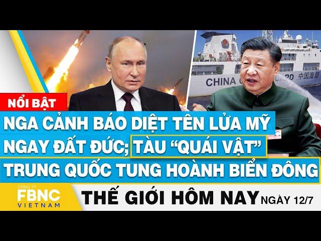 Tin thế giới hôm nay 12/7 | Nga diệt tên lửa Mỹ ngay đất Đức; Tàu Trung Quốc tung hoành Biển Đông