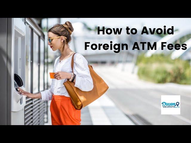 How to Avoid Foreign ATM Fees