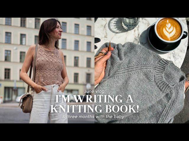 June vlog: I'm Writing A KNITTING BOOK! & Three Months w/ the Baby