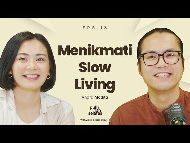 MENIKMATI SLOW LIVING, MENJALANI HIDUP SEMAMPUNYA - ANDRA ALODITA | #PulihNanSelaras