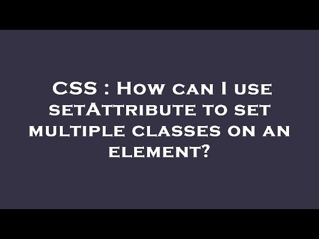 CSS : How can I use setAttribute to set multiple classes on an element?