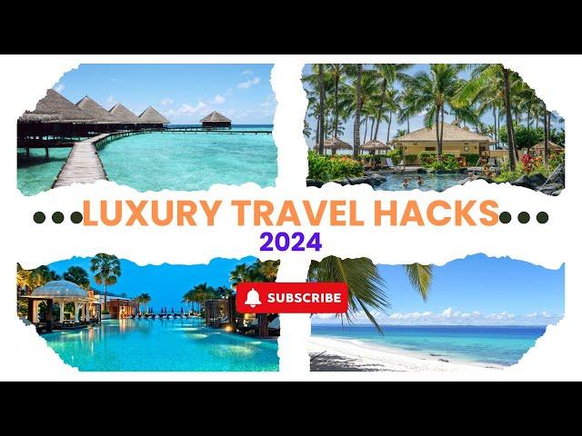 Luxury Travel Hacks in 2024: How to Upgrade Your Vacation for Less