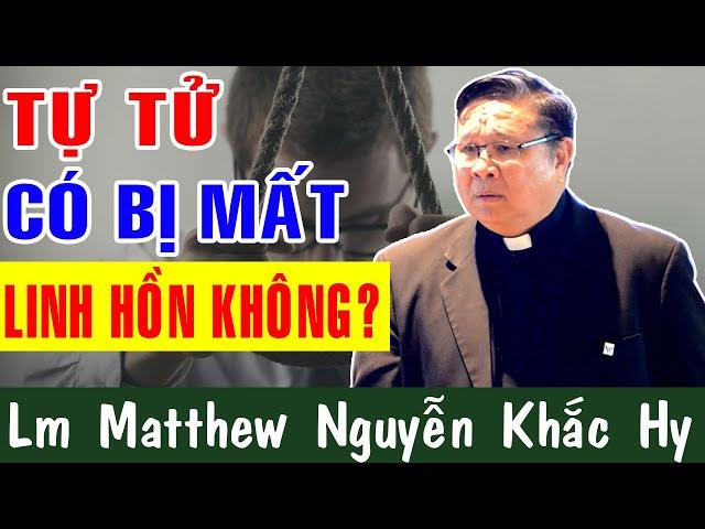 NGƯỜI CÔNG GIÁO TỰ TỬ CÓ MẤT LINH HỒN KHÔNG? | Lm Matthew Nguyễn Khắc Hy Giải Đáp Thắc Mắc