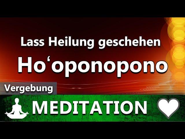 Ho’oponopono - Lass Heilung geschehen | Geführte Meditation | Vergebung