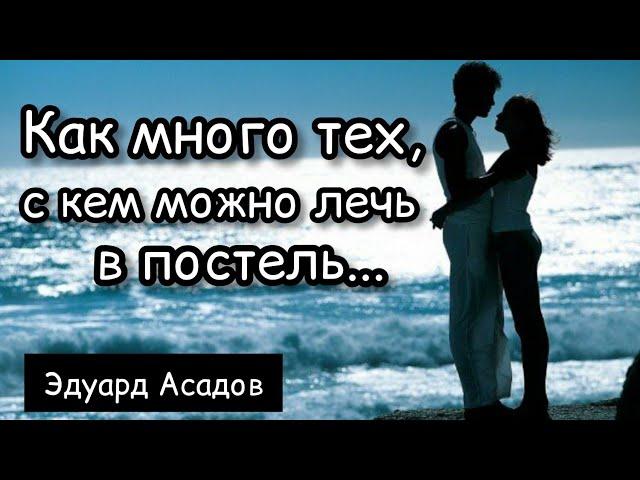 Как много тех, с кем можно лечь  в постель... Эдуард Асадов