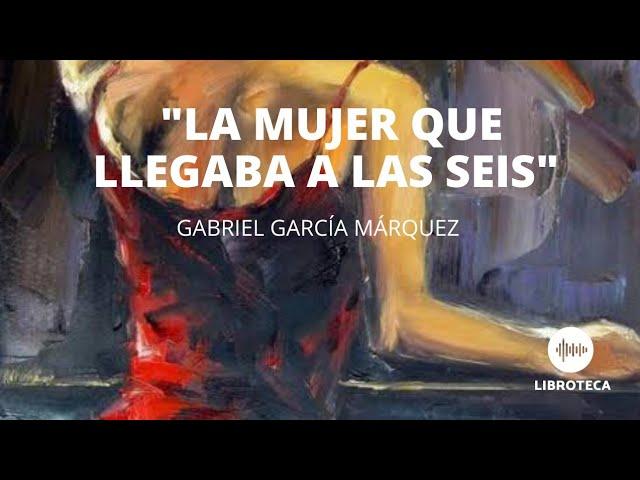 "La mujer que llegaba a las seis", de Gabriel García Márquez. (Cuento completo) AUDIOCUENTO