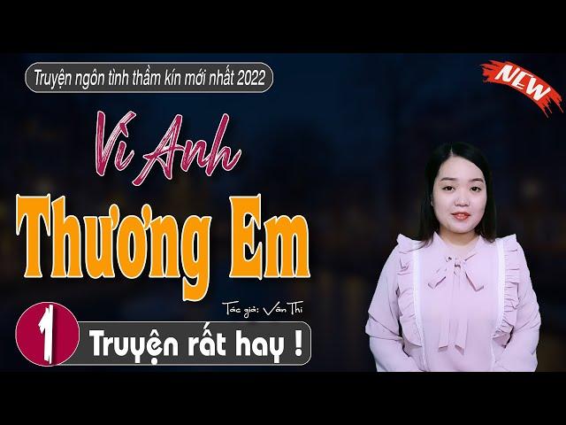 [SIÊU PHẨM] Truyện ngắn VÌ ANH THƯƠNG EM - mcthanhmai hay nhất 2022